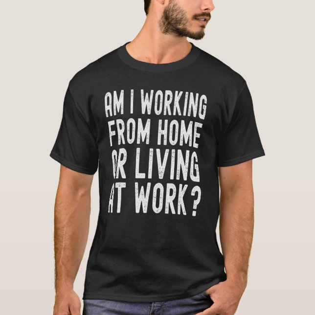 Arbeite ich von Zuhause oder lebe am Arbeitsplatz  T-Shirt (Vorderseite)