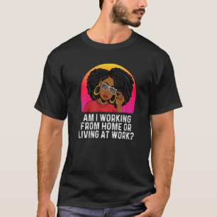 Arbeite ich von Zuhause oder lebe am Arbeitsplatz T-Shirt