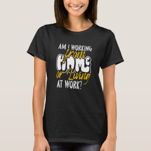 Arbeite ich von Zuhause oder lebe am Arbeitsplatz T-Shirt
