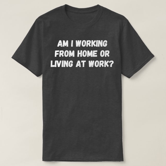 Arbeite ich von Zuhause oder lebe am Arbeitsplatz T-Shirt (Design vorne)