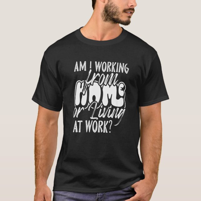 Arbeite ich von Zuhause oder lebe am Arbeitsplatz  T-Shirt (Vorderseite)
