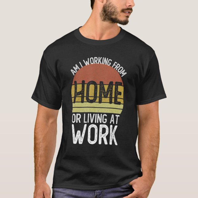 Arbeite ich von Zuhause oder lebe bei der Arbeit S T-Shirt (Vorderseite)