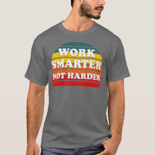Arbeite schlauer, nicht härter 3 T-Shirt