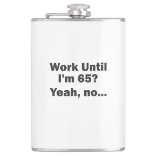 Arbeiten bis ich 65 bin? Ja, nein.. Flachmann