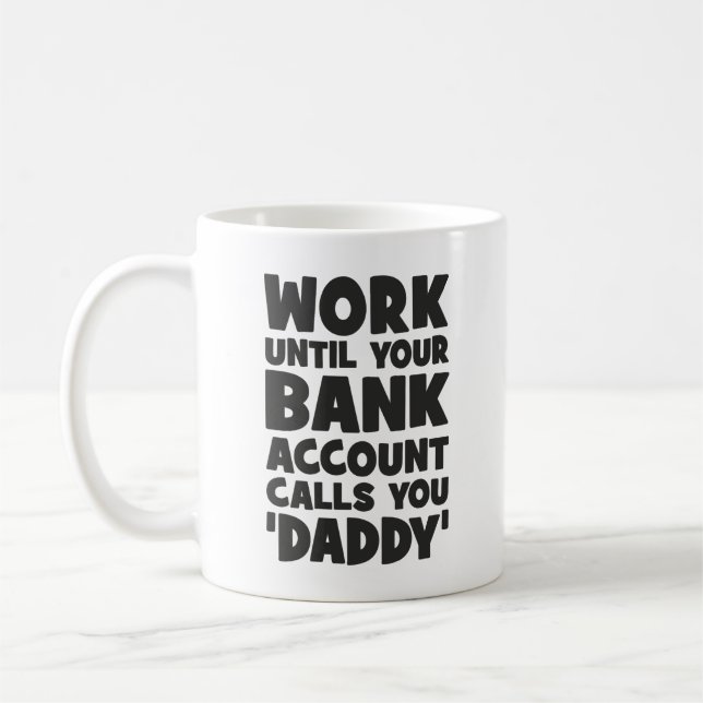 Arbeiten, bis Ihr Bankkonto Sie Daddy anruft Kaffeetasse (Links)