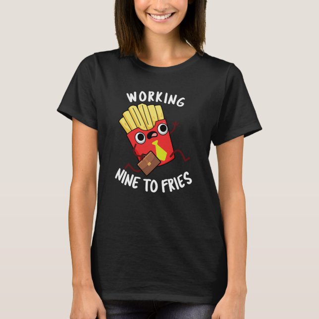 Arbeiten neun an Fries Funny Fries Pun Dark BG T-Shirt (Vorderseite)