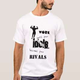 Arbeiten Sie, bis Ihre Idole Ihre Rivalen werden T-Shirt