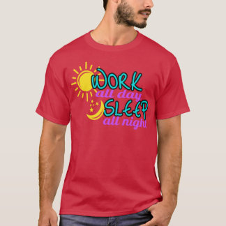 Arbeiten Sie den ganzen Tag schlafen die ganze Nac T-Shirt