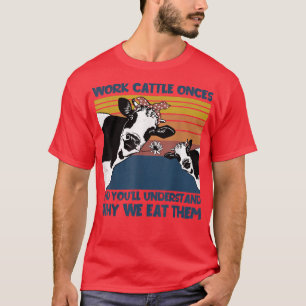 Arbeiten Sie einmal, warum wir sie Bauer Kuh essen T-Shirt