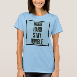 Arbeiten Sie schwer u. bleibe Sie bescheiden T-Shirt