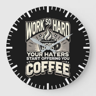 Arbeiten Sie so hart, dass Ihre Hasser Ihnen Kaffe Große Wanduhr