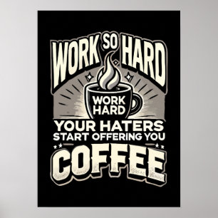 Arbeiten Sie so hart, dass Ihre Hasser Ihnen Kaffe Poster