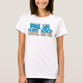 Arbeiten. Sparen. Reisen. Wiederholen. T-Shirt