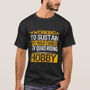 Arbeiten, um meine unersättliche ATV Quad Riding H T-Shirt