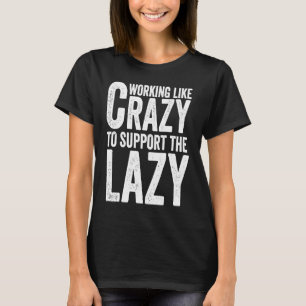 Arbeiten wie Crazy, um die Lazy zu unterstützen T-Shirt