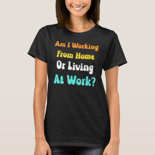 Arbeitriere ich von zu Hause oder lebe ich bei der T-Shirt