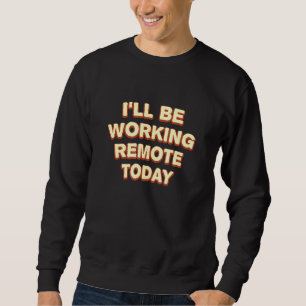 Arbeitsfernbedienung arbeitet heute von Zuhause Of Sweatshirt