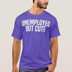 arbeitslos, aber süß T-Shirt