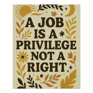 Arbeitsplatz Ein Job Ist Ein Privileg, Kein Recht Poster