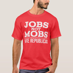 Arbeitsplätze nicht Mobs Abstimmung Republikanisch T-Shirt