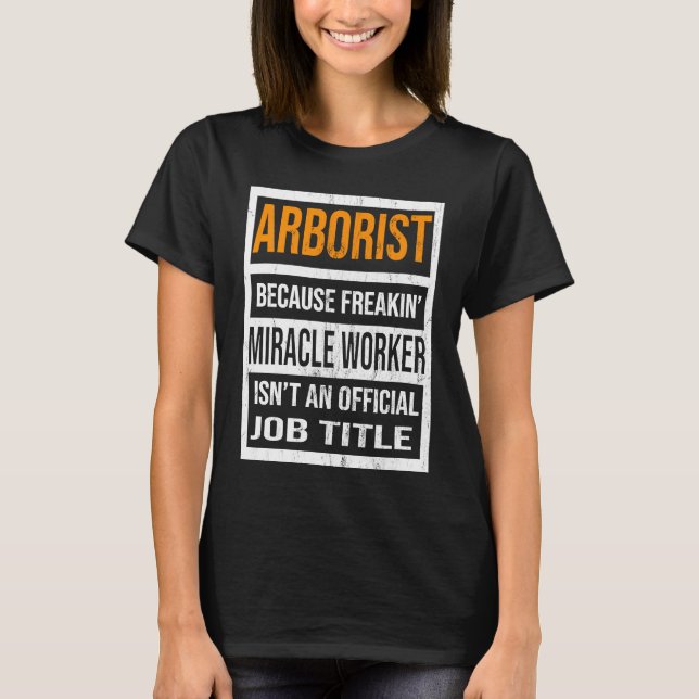 Arborist Because Miracle Worker Funny Men Women T-Shirt (Vorderseite)