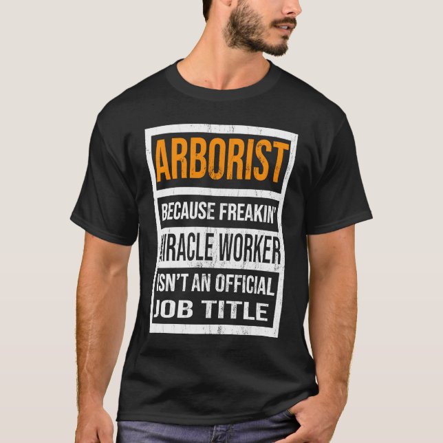 Arborist Because Miracle Worker Funny Men Women T-Shirt (Vorderseite)