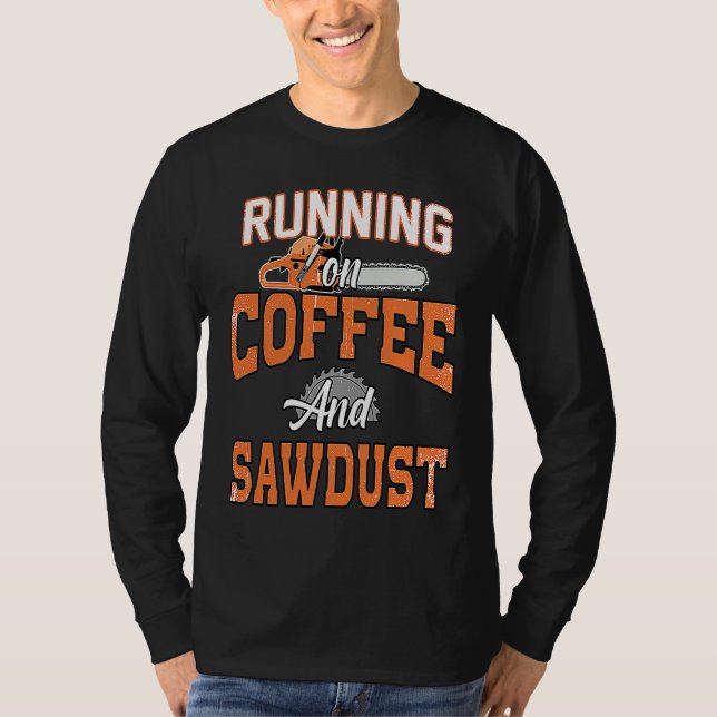 Arborist I Woodworker Chainsaw Coffee & Sawdust T-Shirt (Vorderseite)