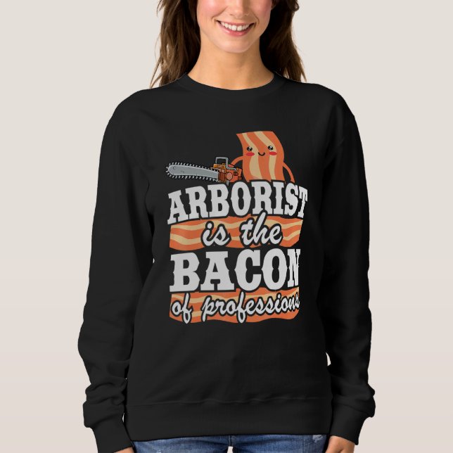 Arborist ist das Bacon of Professions Logger Vater Sweatshirt (Vorderseite)