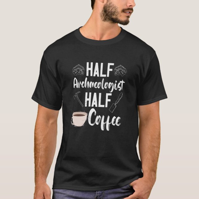 Archaeology Archaeologist Half Coffee Artifact Pre T-Shirt (Vorderseite)