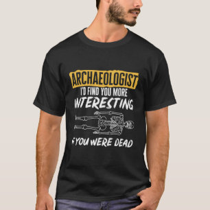Archäologe, ich würde dich interessanter finden, w T-Shirt