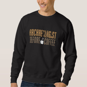 Archäologe vor der Archäologie Coffee Lover Arch Sweatshirt