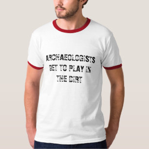 ARCHÄOLOGEN ERHALTEN, IM SCHMUTZ ZU SPIELEN - T-Shirt