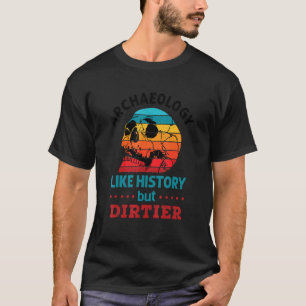 Archäologie wie Geschichte, aber schmutziger Schäd T-Shirt