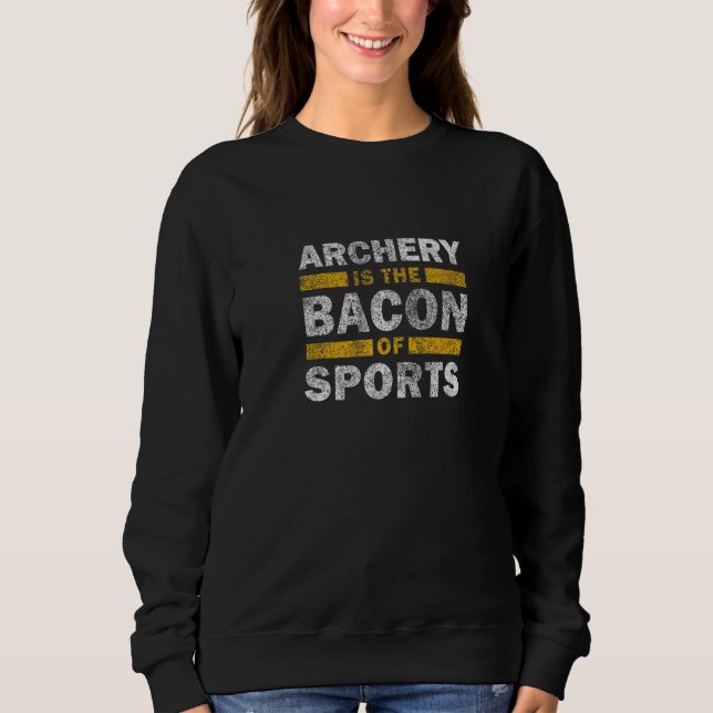 Archery Saying   Archery Ist The Bacon Of Sports Sweatshirt (Vorderseite)