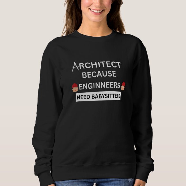architect because engineers need babysitters sweatshirt (Vorderseite)