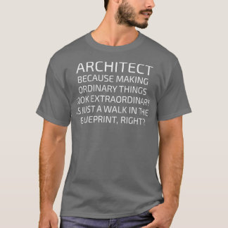 Architekt, weil gewöhnliche Dinge gemacht werden T-Shirt