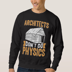 Architekten machen keine Physik Sweatshirt