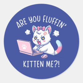 Are You Fluffin' Kitten Me - Cute Cat Office Humor Runder Aufkleber