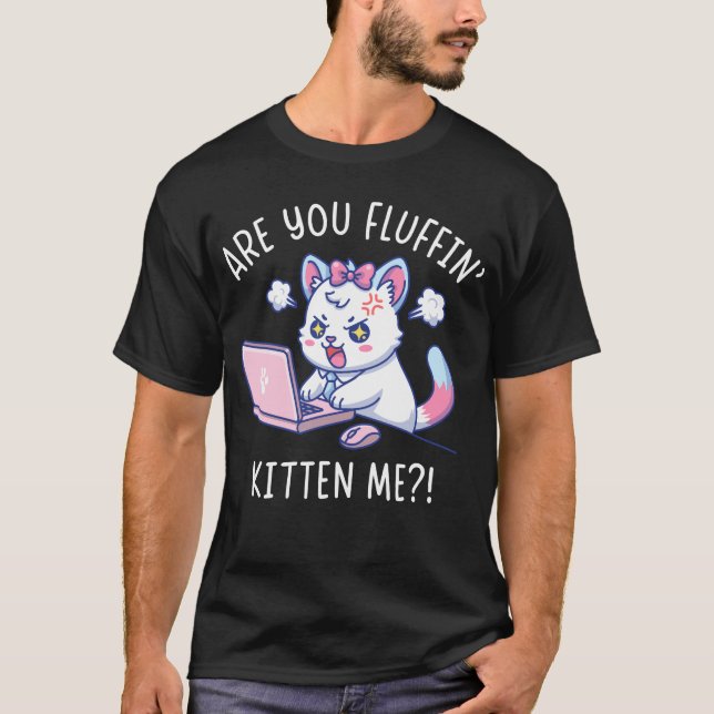 Are You Fluffin' Kitten Me - Cute Cat Office Humor T-Shirt (Vorderseite)