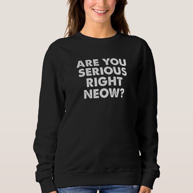 Are You Serious Right Now Bro Funny Right Neow Mem Sweatshirt (Vorderseite)