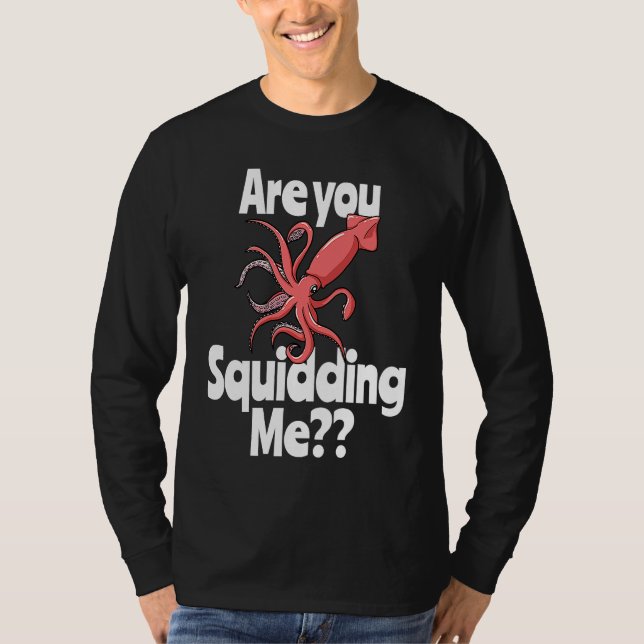 Are You Squidding Me  Squid Octopus Marine Biology T-Shirt (Vorderseite)