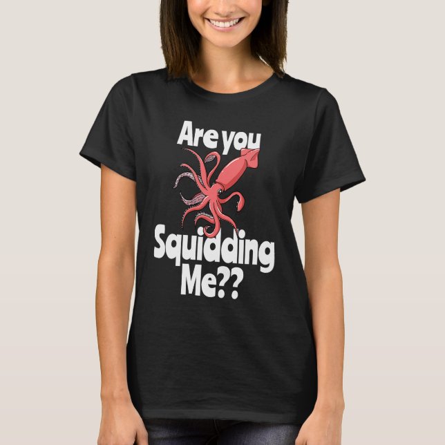 Are You Squidding Me  Squid Octopus Marine Biology T-Shirt (Vorderseite)