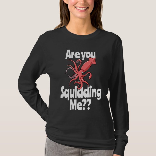 Are You Squidding Me  Squid Octopus Marine Biology T-Shirt (Vorderseite)