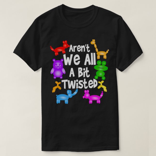 Aren't We All A Bit Twisted  Professional Balloon  T-Shirt (Design vorne)