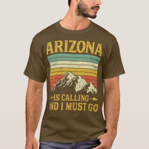 Arizona Is Calling And I Must Go T-Shirt