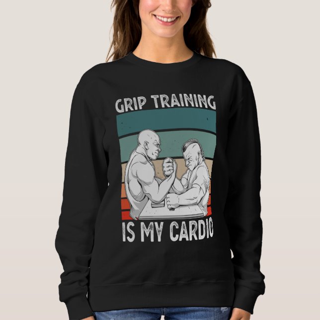 Arm Bar Wrestling Grip Training is my Cardio Sweatshirt (Vorderseite)