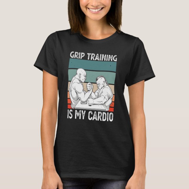 Arm Bar Wrestling Grip Training is my Cardio T-Shirt (Vorderseite)