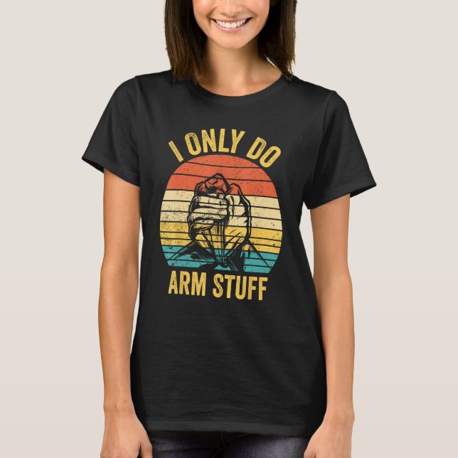 Arm Wrestling Arm Wrestler I Only Do Arm Stuff 1 T-Shirt (Vorderseite)