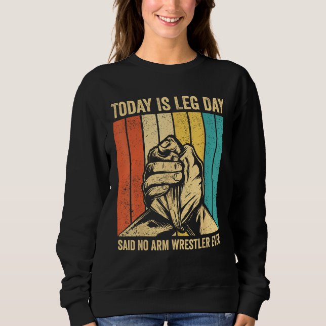 Arm Wrestling Arm Wrestler Leg Day said no arm wre Sweatshirt (Vorderseite)