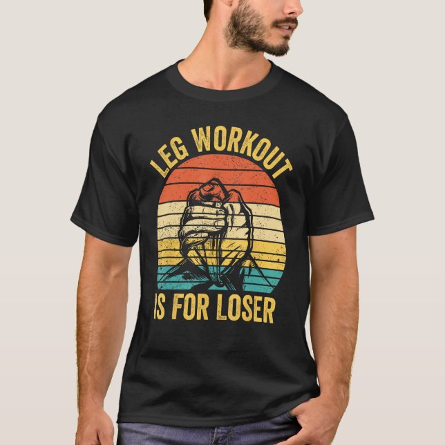 Arm Wrestling Arm Wrestler Leg Workout Is For Lose T-Shirt (Vorderseite)